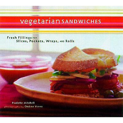 Vegetarian Sandwiches: Fresh Fillings for Slices, Pockets, Wraps, and Rolls