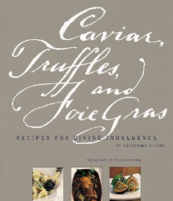 Image for Caviar, Truffles, and Foie Gras: Recipes for Divine Indulgence