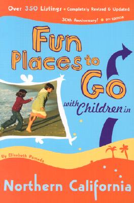 Fun Places to Go With Children in Northern California: 9th Edition over 350 Listings, Completely Revised and Updated