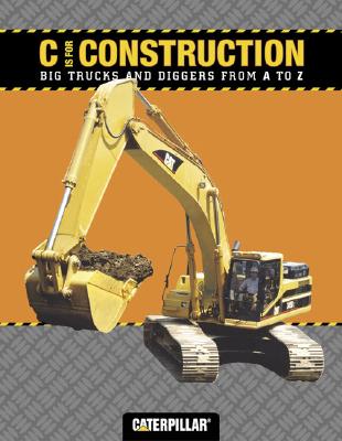 C is for Construction: Big Trucks and Diggers from A to Z