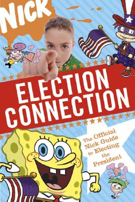 Election Connection The Official Nick Guide to Electing the President