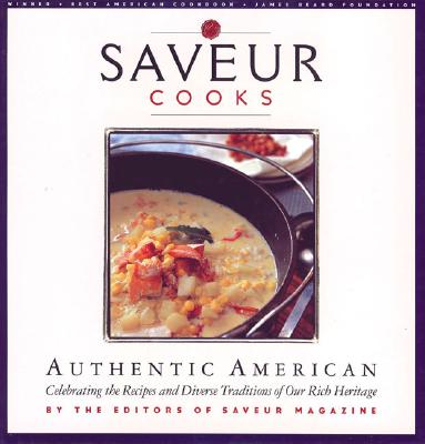 Saveur Cooks Authentic American: Celebrating the Recipes and Diverse Traditions of Our Rich Heritage