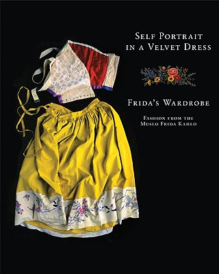 Image for Self Portrait in a Velvet Dress: Frida's Wardrobe: Fashion From The Museo Frida Kahlo Self Portrait in a Velvet Dress: Frida's Wardrobe: Fashion From The Museo Frida Kahlo