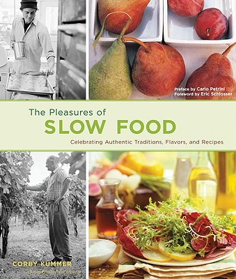 Pleasures of Slow Food: Celebrating Authentic Traditions, Flavors, and Recipes Corby Kummer