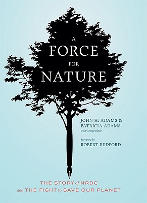 Image for A Force for Nature: The Story of NRDC and The Fight to Save Our Planet A Force for Nature: The Story of NRDC and The Fight to Save Our Planet