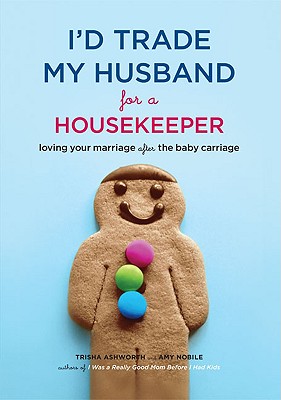 Image for I'd Trade My Husband for a Housekeeper: Loving Your Marriage after the Baby Carriage