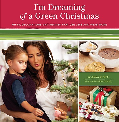 Image for I'm Dreaming of a Green Christmas: Gifts, Decorations, and Recipes That Use Less and Mean More