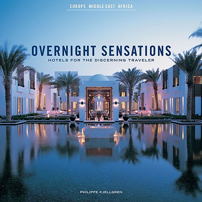 Overnight Sensations: Hotels for the Discerning Traveler: Europe Middle East Africa