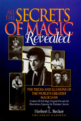 All the Secrets of Magic Revealed: The Tricks and Illusions of the World's Greatest Magicians