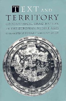 Text and Territory: Geographical Imagination in the European Middle Ages (The Middle Ages Series)