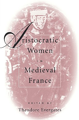 Aristocratic Women in Medieval France (The Middle Ages Series)