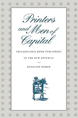 Printers and Men of Capital: Philadelphia Book Publishers in the New Republic (Early American Studies)