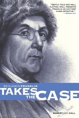 Benjamin Franklin Takes the Case (The Benjamin Franklin Mysteries) (Pine Street Books)