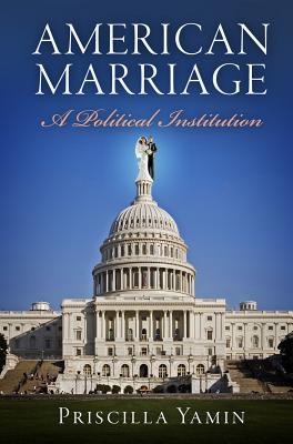 American Marriage: A Political Institution (American Governance: Politics, Policy, and Public Law)