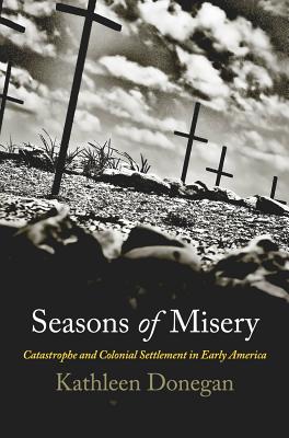 Seasons of Misery: Catastrophe and Colonial Settlement in Early America (Early American Studies)