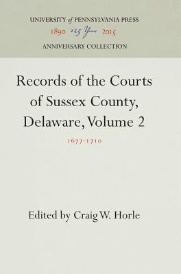 Records of the Courts of Sussex County, Delaware, Volume 2: 1677-1710 (Anniversary Collection)
