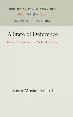 A State of Deference: Ragusa / Dubrovnik in the Medieval Centuries (Anniversary Collection)