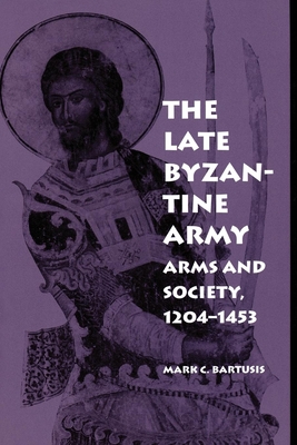 Image for The Late Byzantine Army  Arms and Society, 1204-1453