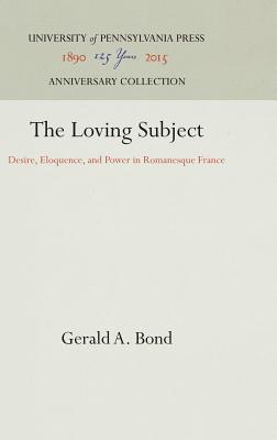 The Loving Subject: Desire, Eloquence, and Power in Romanesque France (The Middle Ages Series)