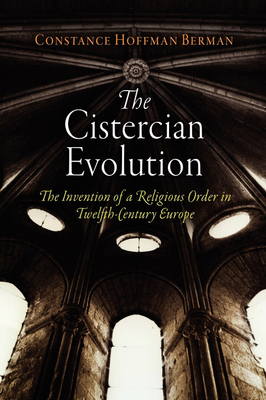 The Cistercian Evolution: The Invention of a Religious Order in Twelfth-Century Europe (The Middle Ages Series)