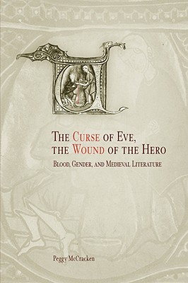 The Curse of Eve, the Wound of the Hero: Blood, Gender, and Medieval Literature (The Middle Ages Series)