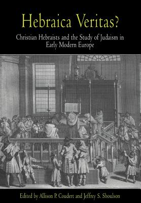 Hebraica Veritas: Christian Hebraists and the Study of Judaism in Early Modern Europe (Jewish Culture and Contexts)
