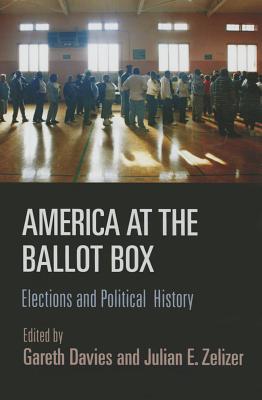 America at the Ballot Box: Elections and Political History (Politics and Culture in Modern America)
