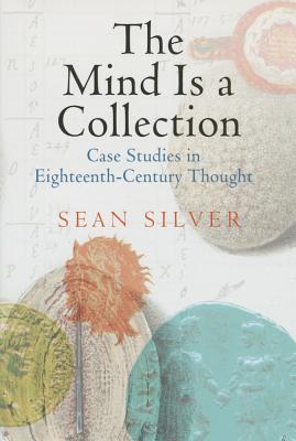 The Mind Is a Collection: Case Studies in Eighteenth-Century Thought (Material Texts)