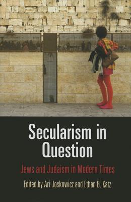 Secularism in Question: Jews and Judaism in Modern Times (Jewish Culture and Contexts)