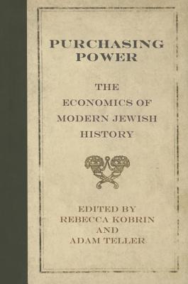 Image for Purchasing Power: The Economics of Modern Jewish History (Jewish Culture and Contexts)