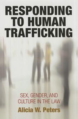 Responding to Human Trafficking: Sex, Gender, and Culture in the Law (Pennsylvania Studies in Human Rights)