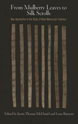 From Mulberry Leaves to Silk Scrolls: New Approaches to the Study of Asian Manuscript Traditions (Laawrence J. Schoenberg Studies in Manuscript Culture)
