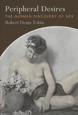 Peripheral Desires: The German Discovery of Sex (Haney Foundation Series)