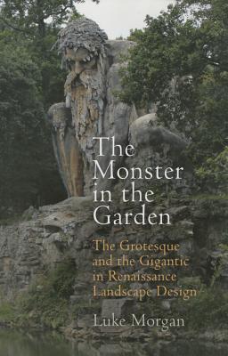 The Monster in the Garden: The Grotesque and the Gigantic in Renaissance Landscape Design (Penn Studies in Landscape Architecture)