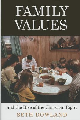 Family Values and the Rise of the Christian Right (Politics and Culture in Modern America)