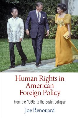 Human Rights in American Foreign Policy: From the 1960s to the Soviet Collapse (Pennsylvania Studies in Human Rights)