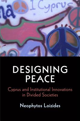 Designing Peace: Cyprus and Institutional Innovations in Divided Societies (National and Ethnic Conflict in the 21st Century)