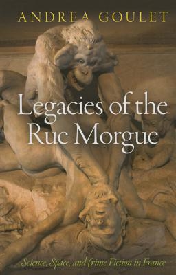 Legacies of the Rue Morgue: Science, Space, and Crime Fiction in France (Critical Authors and Issues)