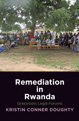 Remediation in Rwanda: Grassroots Legal Forums (The Ethnography of Political Violence)