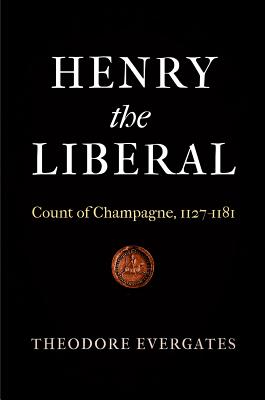 Henry the Liberal: Count of Champagne, 1127-1181 (The Middle Ages Series)