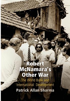 Robert McNamara's Other War: The World Bank and International Development (Politics and Culture in Modern America)