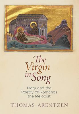 The Virgin in Song: Mary and the Poetry of Romanos the Melodist (Divinations: Rereading Late Ancient Religion)