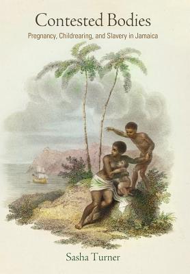 Image for Contested Bodies: Pregnancy, Childrearing, and Slavery in Jamaica (Early American Studies)