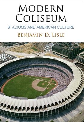 Modern Coliseum: Stadiums and American Culture (Architecture Technology Culture)