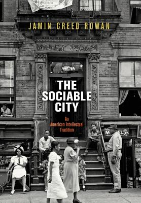 The Sociable City: An American Intellectual Tradition (The Arts and Intellectual Life in Modern America)
