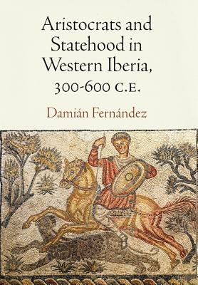 Aristocrats and Statehood in Western Iberia, 300-600 C.E. (Empire and After)