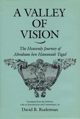 A Valley of Vision: The Heavenly Journey of Abraham ben Hananiah Yagel (Anniversary Collection)