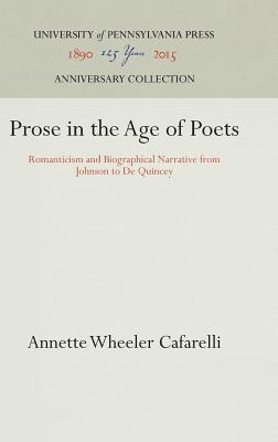 Prose in the Age of Poets: Romanticism and Biographical Narrative from Johnson to De Quincey