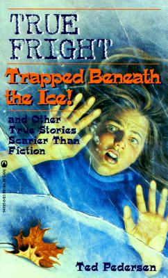 Image for True Fright: Trapped Beneath the Ice: and Other True Stories Scarier Than Fiction