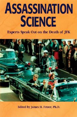 Image for Assassination Science : Experts Speak Out on the Death of JFK Assassination Science : Experts Speak Out on the Death of JFK
